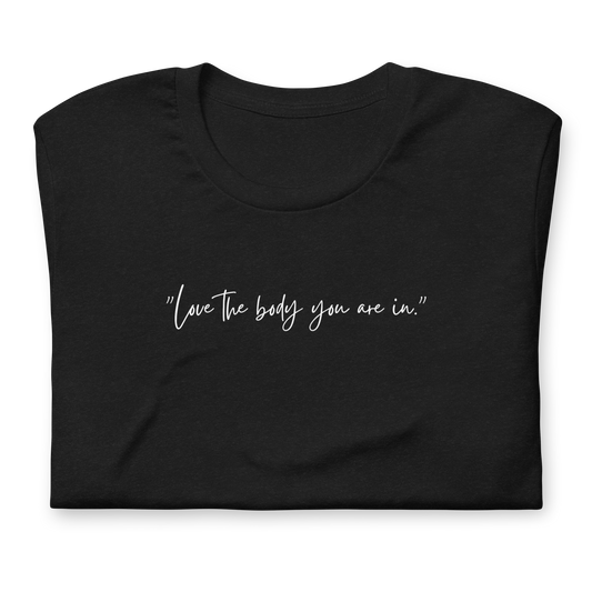 "Love the body you are in." T-Shirt